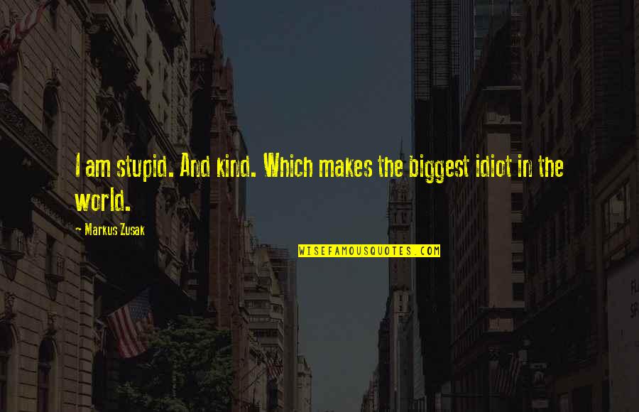 Neminem Laedere Quotes By Markus Zusak: I am stupid. And kind. Which makes the