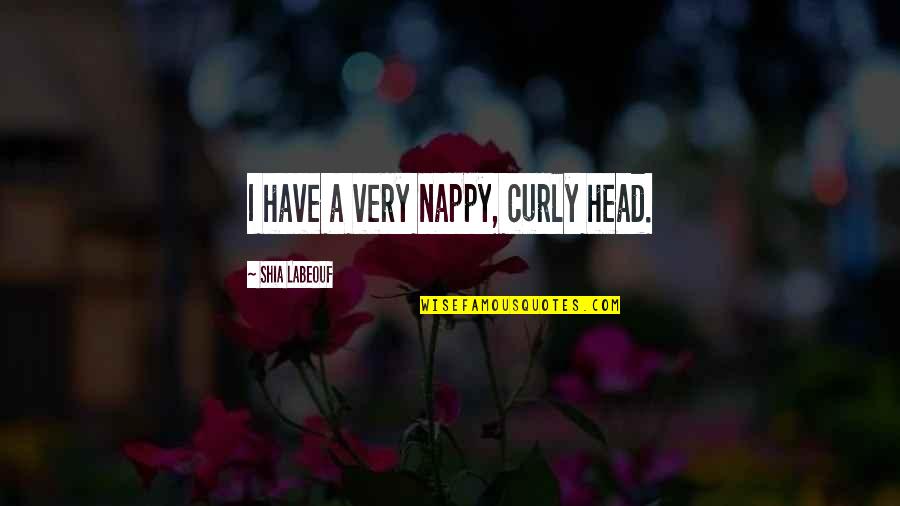Nemira Rekvizitai Quotes By Shia Labeouf: I have a very nappy, curly head. Nemira Rekvizitai Quotes By Shia Labeouf: I have a very nappy, curly head.