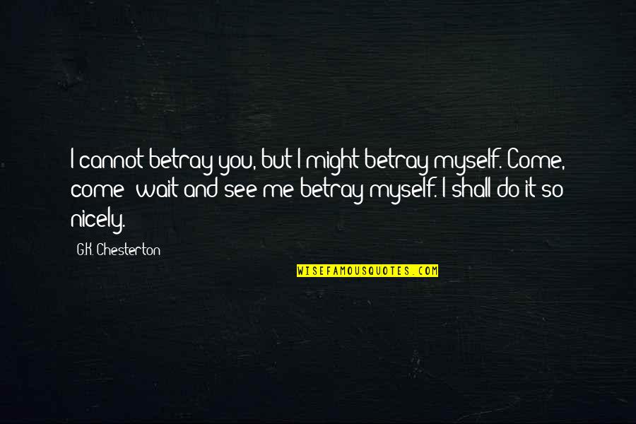 Nemirna Djeca Quotes By G.K. Chesterton: I cannot betray you, but I might betray Nemirna Djeca Quotes By G.K. Chesterton: I cannot betray you, but I might betray