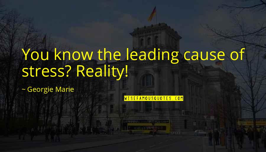 Nemirno Dijete Quotes By Georgie Marie: You know the leading cause of stress? Reality!