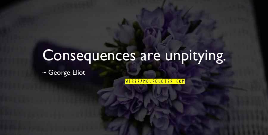Nemirno More Tekst Quotes By George Eliot: Consequences are unpitying.