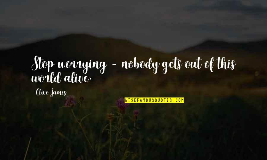 Nemiroff Quotes By Clive James: Stop worrying - nobody gets out of this Nemiroff Quotes By Clive James: Stop worrying - nobody gets out of this