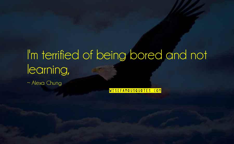 Nemirovich Quotes By Alexa Chung: I'm terrified of being bored and not learning, Nemirovich Quotes By Alexa Chung: I'm terrified of being bored and not learning,