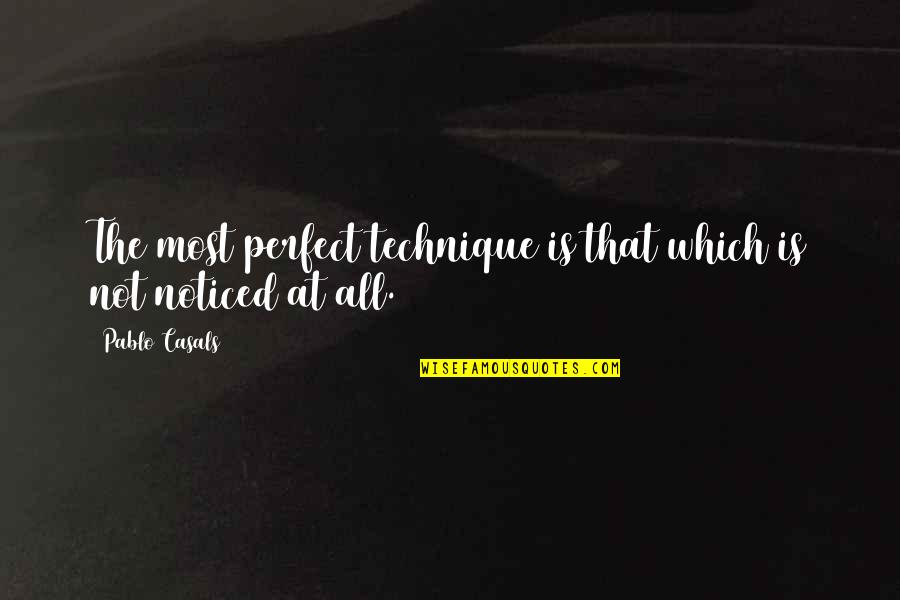 Nemirovich Quotes By Pablo Casals: The most perfect technique is that which is