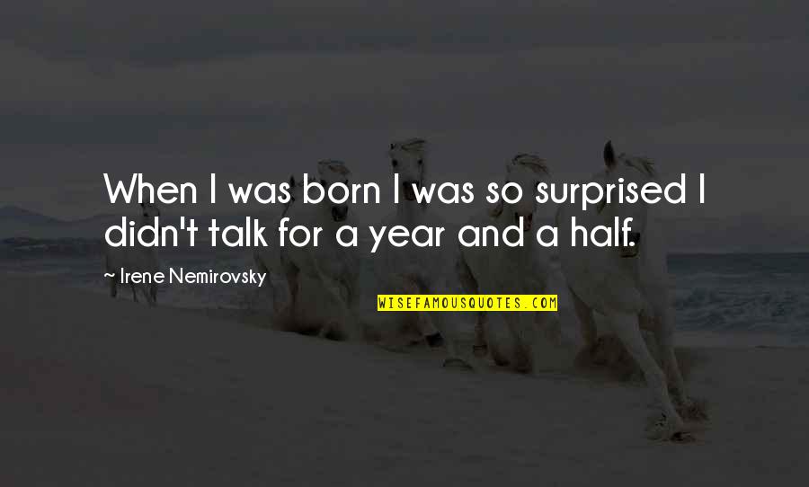 Nemirovsky Quotes By Irene Nemirovsky: When I was born I was so surprised