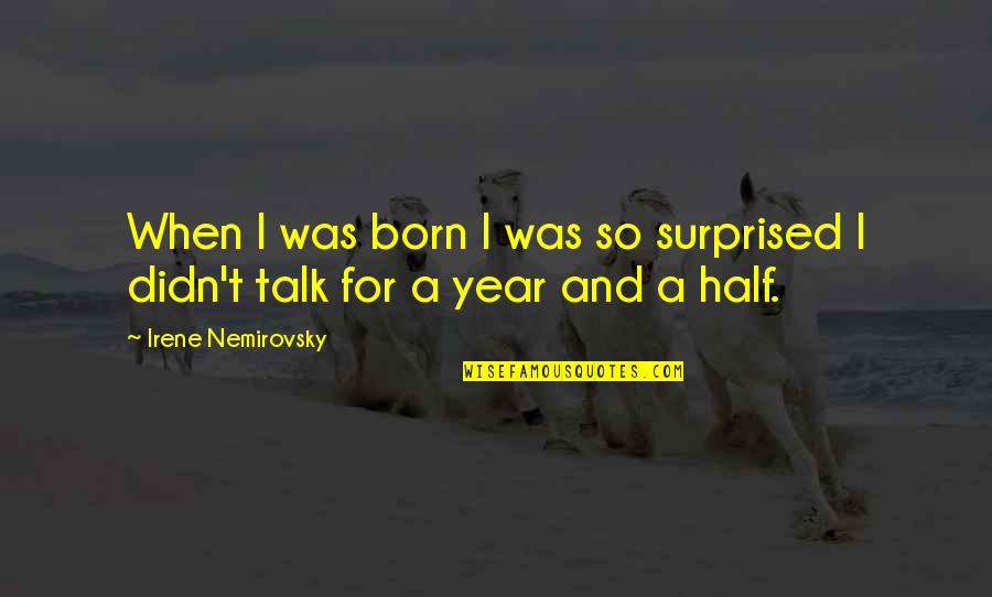 Nemirovsky's Quotes By Irene Nemirovsky: When I was born I was so surprised