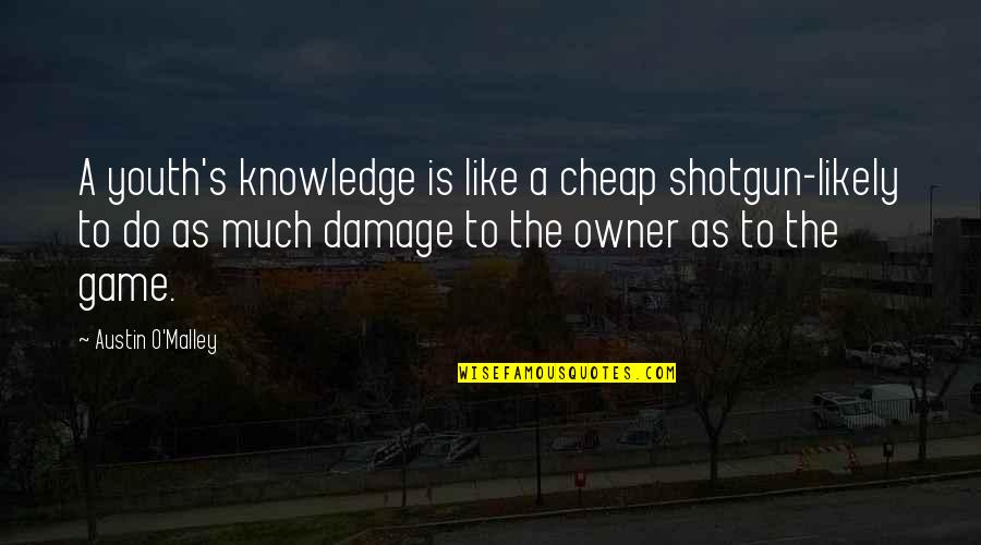 Nemisis Quotes By Austin O'Malley: A youth's knowledge is like a cheap shotgun-likely