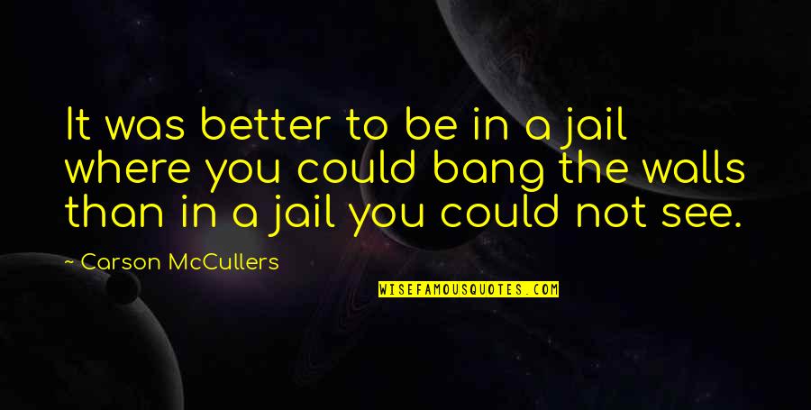 Nemisis Quotes By Carson McCullers: It was better to be in a jail Nemisis Quotes By Carson McCullers: It was better to be in a jail