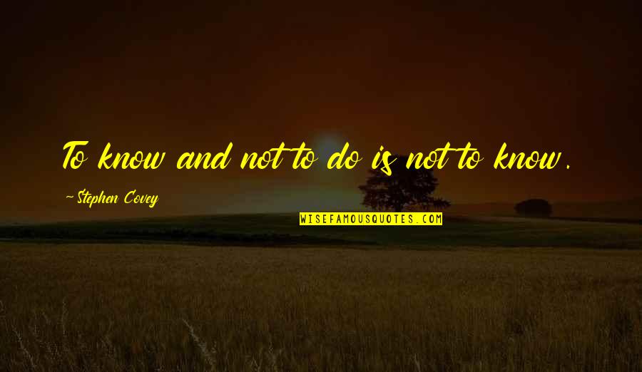 Nemitz Family Chiropractic Quotes By Stephen Covey: To know and not to do is not
