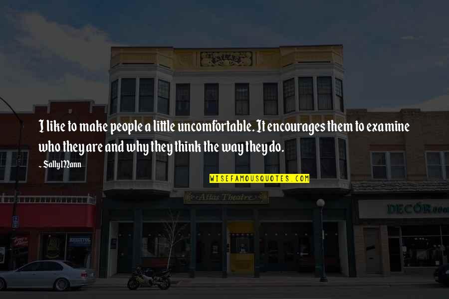 Nemitz Quotes By Sally Mann: I like to make people a little uncomfortable. Nemitz Quotes By Sally Mann: I like to make people a little uncomfortable.