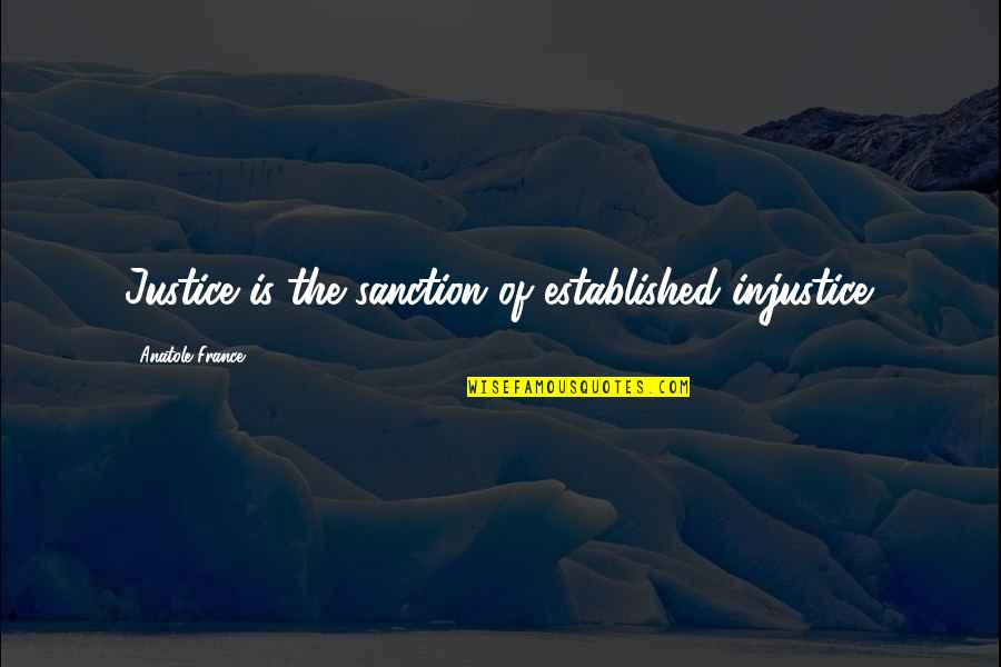 Nemlig Denmark Quotes By Anatole France: Justice is the sanction of established injustice.