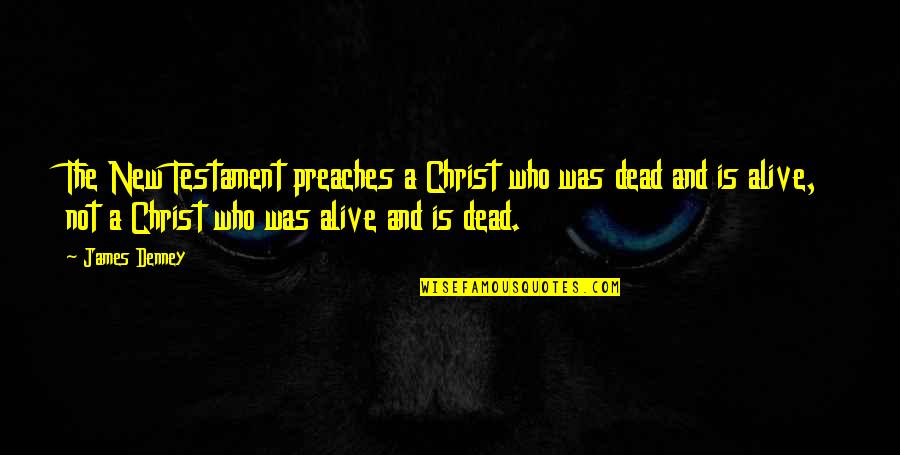Nemlig Denmark Quotes By James Denney: The New Testament preaches a Christ who was Nemlig Denmark Quotes By James Denney: The New Testament preaches a Christ who was
