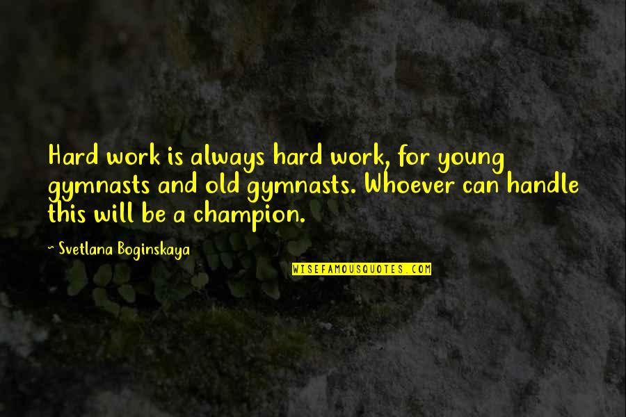 Nemline Ris Quotes By Svetlana Boginskaya: Hard work is always hard work, for young Nemline Ris Quotes By Svetlana Boginskaya: Hard work is always hard work, for young