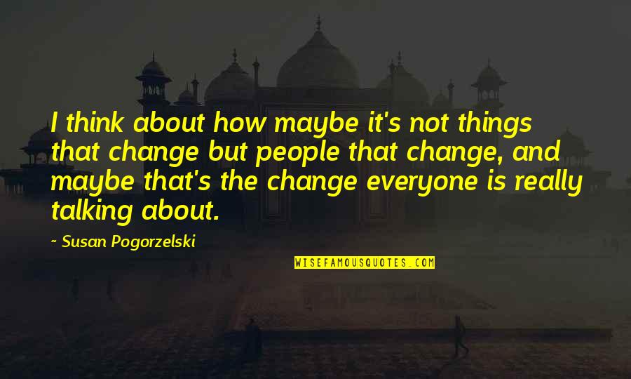 Nemlyn Quotes By Susan Pogorzelski: I think about how maybe it's not things Nemlyn Quotes By Susan Pogorzelski: I think about how maybe it's not things