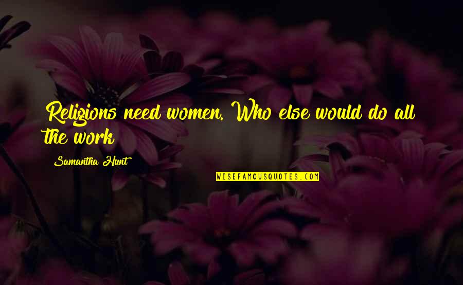 Nemo Bandeira Quotes By Samantha Hunt: Religions need women. Who else would do all Nemo Bandeira Quotes By Samantha Hunt: Religions need women. Who else would do all