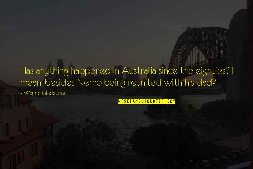 Nemo Dad Quotes By Wayne Gladstone: Has anything happened in Australia since the eighties?