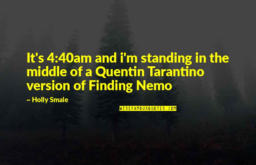 Nemo Finding Nemo Quotes By Holly Smale: It's 4:40am and i'm standing in the middle