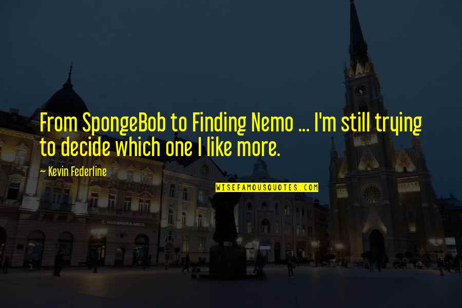 Nemo Finding Nemo Quotes By Kevin Federline: From SpongeBob to Finding Nemo ... I'm still