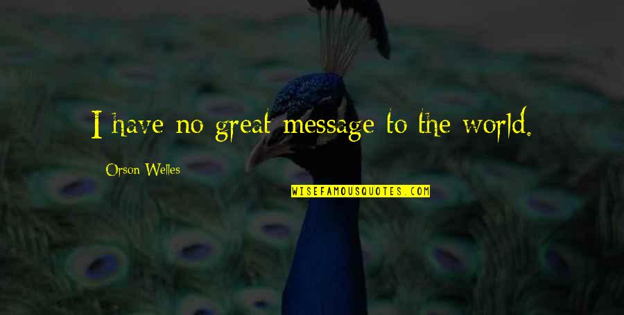 Nemo Marlin Quotes By Orson Welles: I have no great message to the world. Nemo Marlin Quotes By Orson Welles: I have no great message to the world.