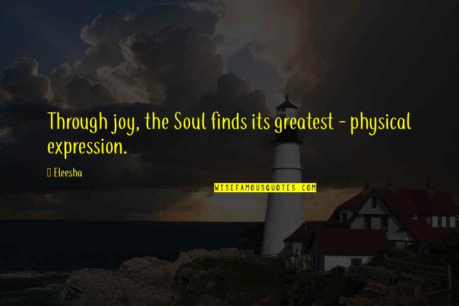 Nemohli Quotes By Eleesha: Through joy, the Soul finds its greatest -