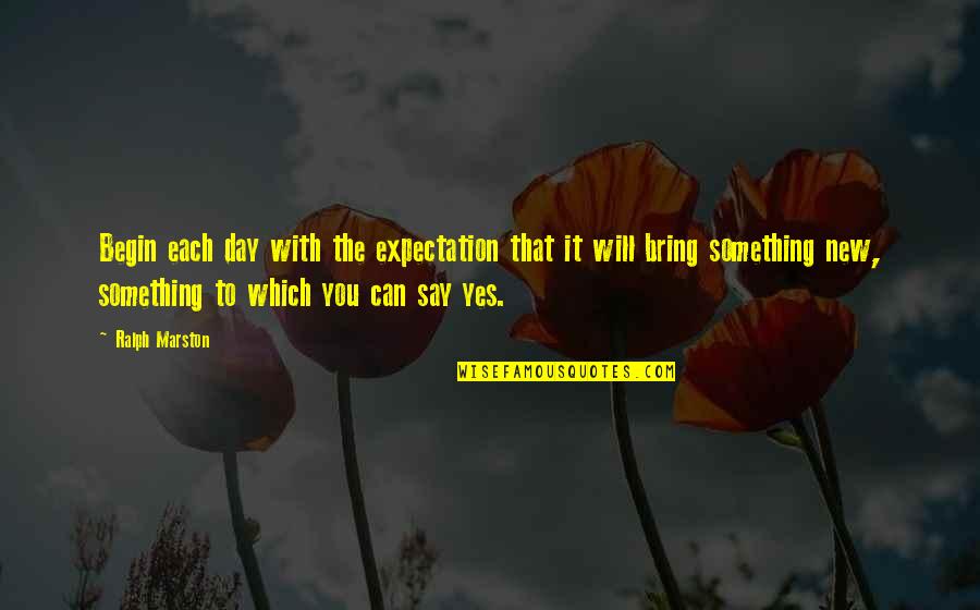 Nemohli Quotes By Ralph Marston: Begin each day with the expectation that it Nemohli Quotes By Ralph Marston: Begin each day with the expectation that it