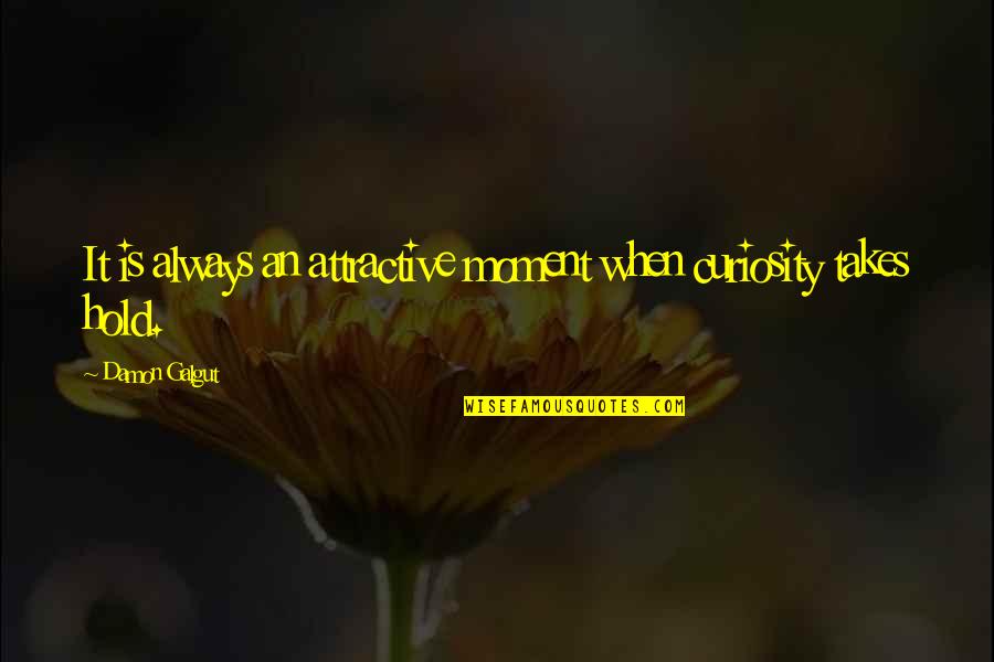 Nemokama Quotes By Damon Galgut: It is always an attractive moment when curiosity