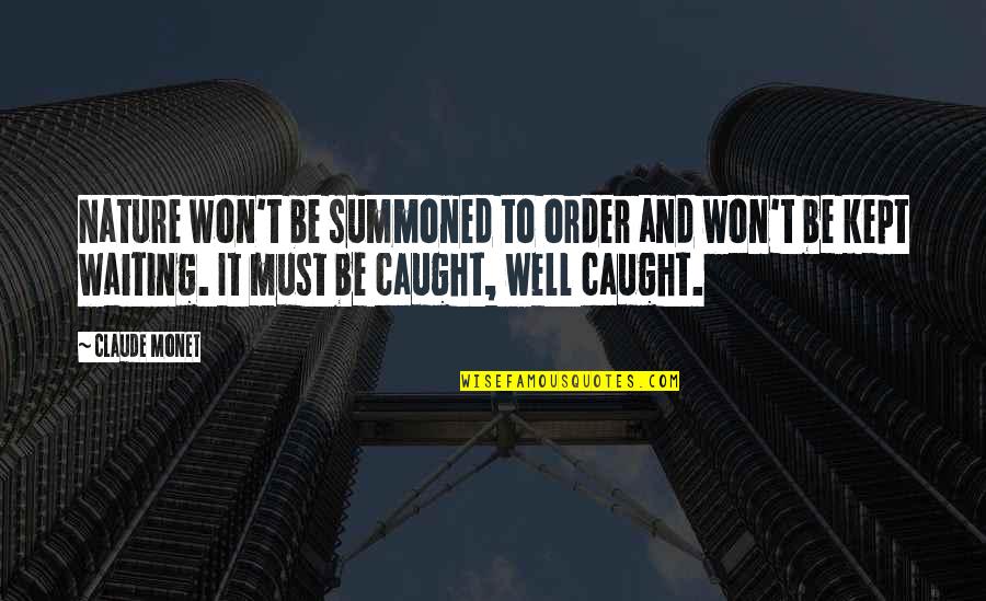 Nemone Metaxas Quotes By Claude Monet: Nature won't be summoned to order and won't Nemone Metaxas Quotes By Claude Monet: Nature won't be summoned to order and won't