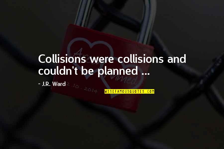 Nemonews Quotes By J.R. Ward: Collisions were collisions and couldn't be planned ...