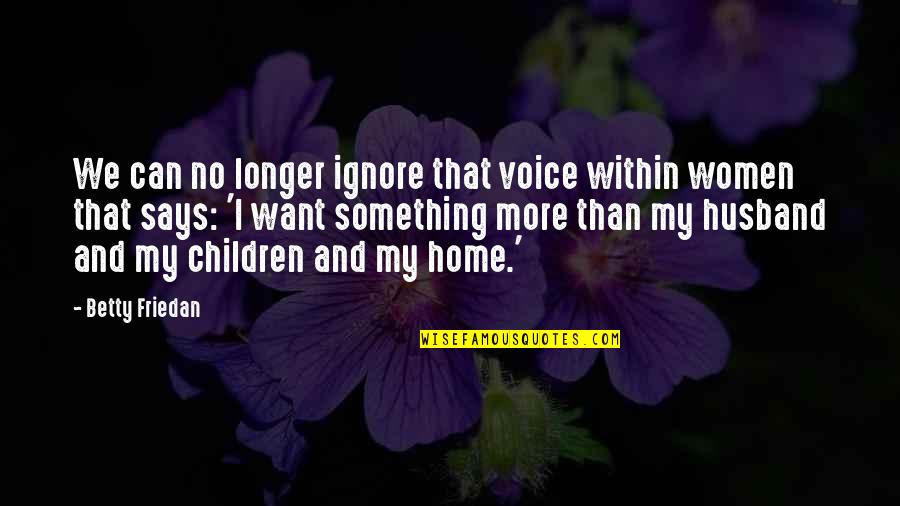 Nemonica Quotes By Betty Friedan: We can no longer ignore that voice within