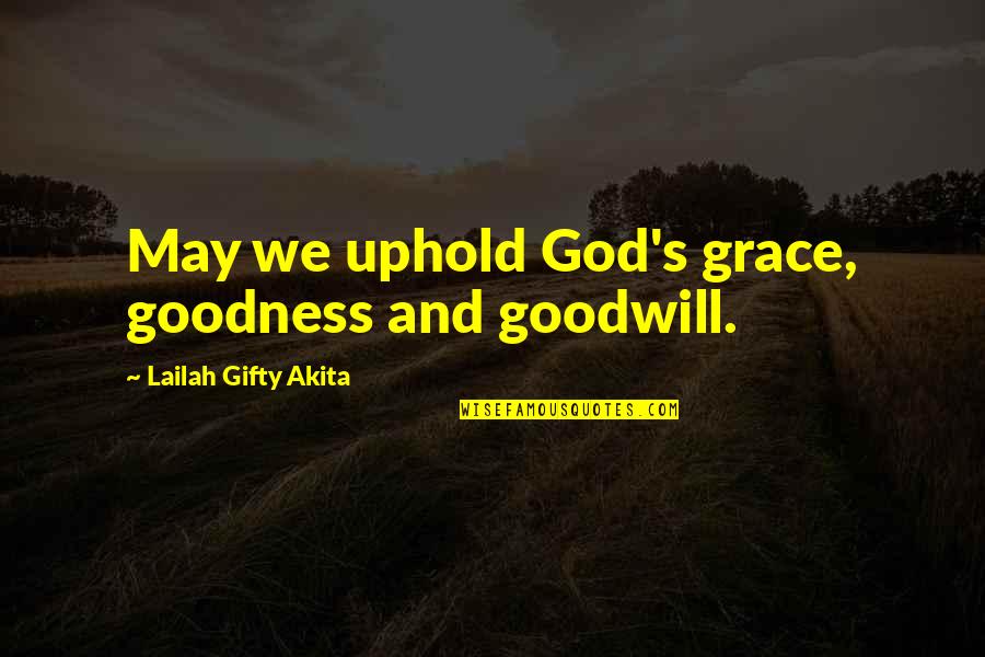 Nemonica Quotes By Lailah Gifty Akita: May we uphold God's grace, goodness and goodwill.
