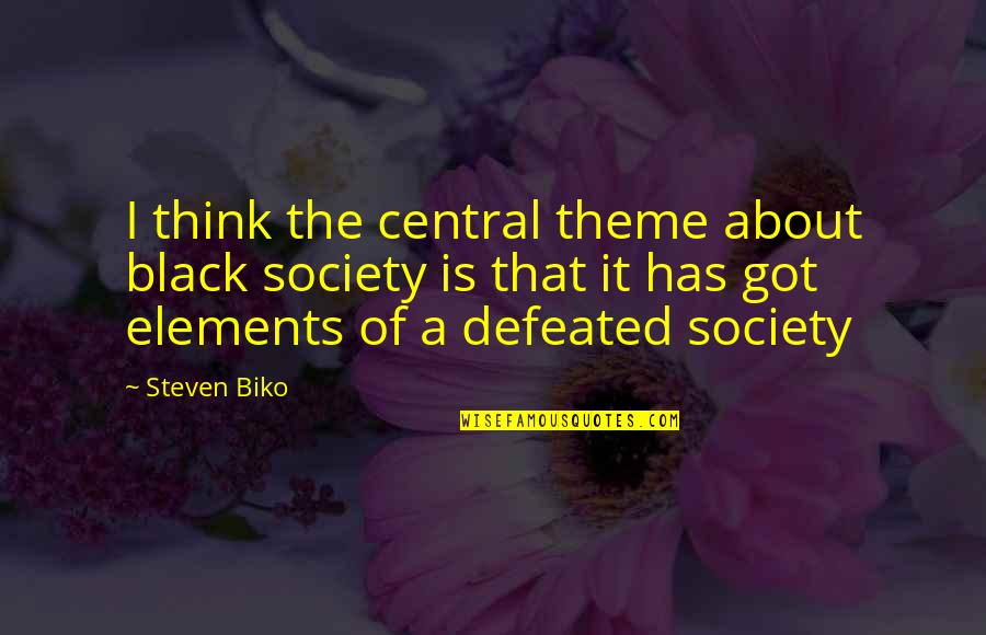 Nemoras Quotes By Steven Biko: I think the central theme about black society