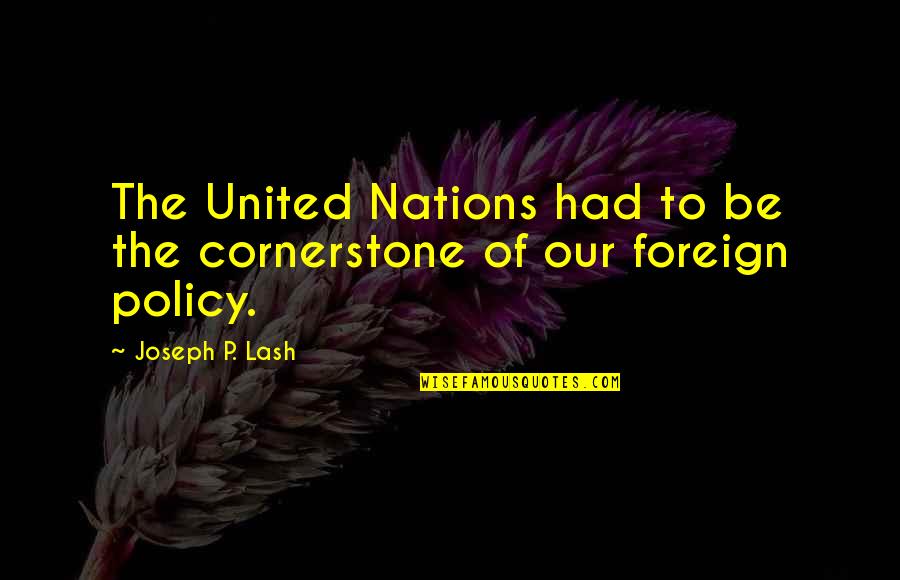 Nemours Quotes By Joseph P. Lash: The United Nations had to be the cornerstone