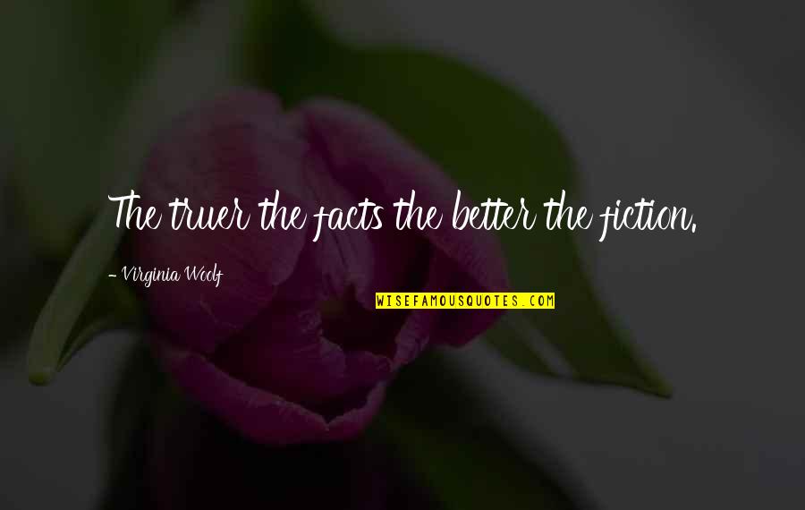 Nemrow Quotes By Virginia Woolf: The truer the facts the better the fiction. Nemrow Quotes By Virginia Woolf: The truer the facts the better the fiction.