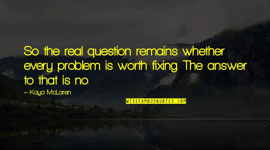 Nemurenai Quotes By Kaya McLaren: So the real question remains whether every problem