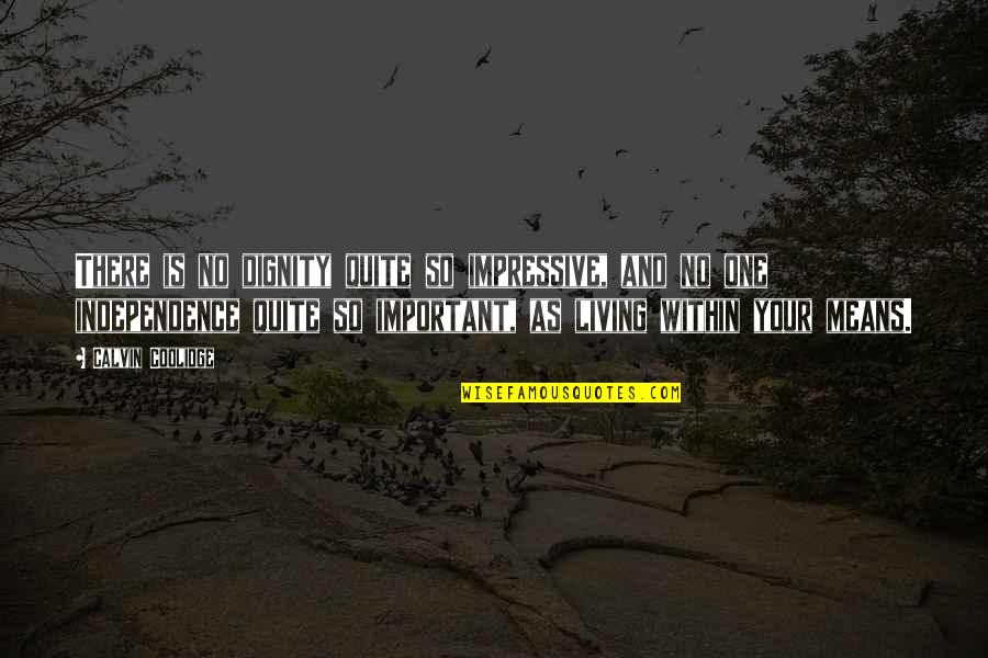 Nemus And Marcus Quotes By Calvin Coolidge: There is no dignity quite so impressive, and Nemus And Marcus Quotes By Calvin Coolidge: There is no dignity quite so impressive, and