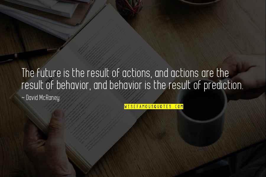 Nemya Quotes By David McRaney: The future is the result of actions, and Nemya Quotes By David McRaney: The future is the result of actions, and