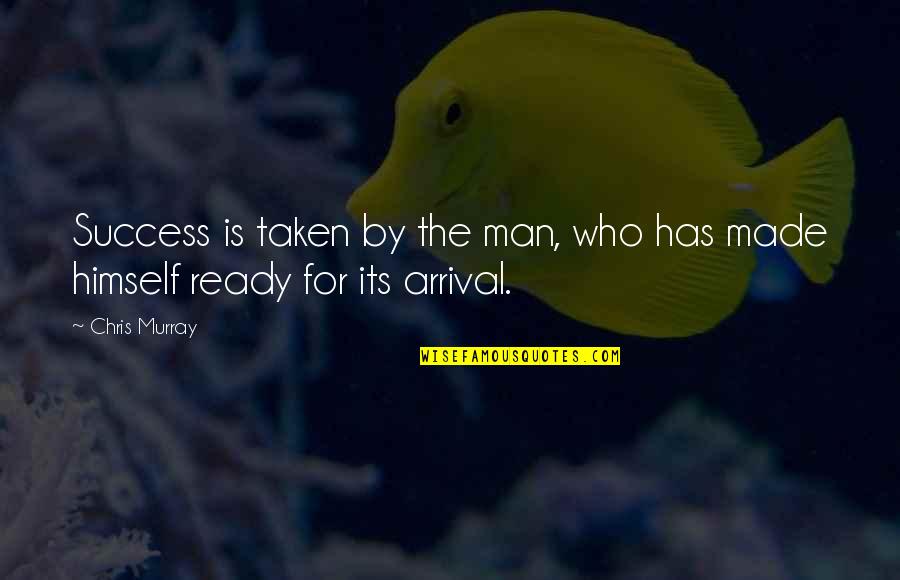 Nemyth Quotes By Chris Murray: Success is taken by the man, who has