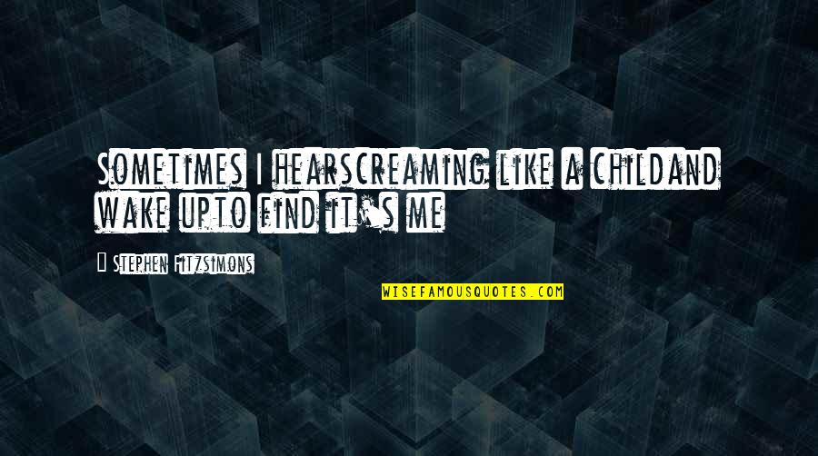 Nenadovich Quotes By Stephen Fitzsimons: Sometimes I hearscreaming like a childand wake upto