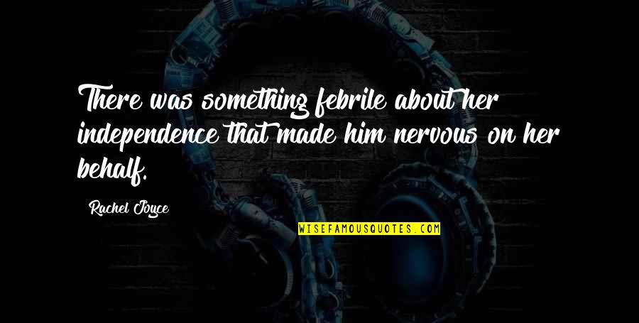 Nencini Calenzano Quotes By Rachel Joyce: There was something febrile about her independence that Nencini Calenzano Quotes By Rachel Joyce: There was something febrile about her independence that