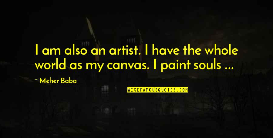 Nendartaltsi Quotes By Meher Baba: I am also an artist. I have the