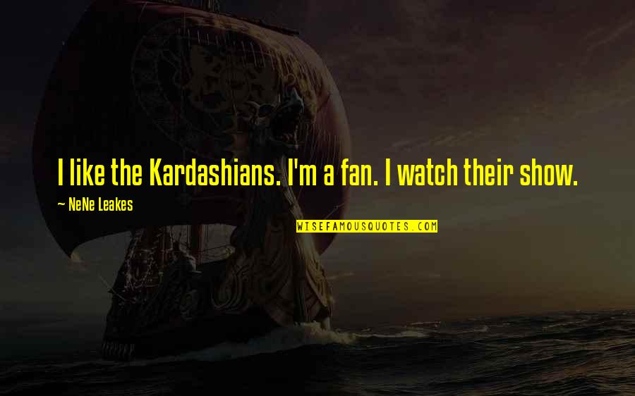Nene Leakes Best Quotes By NeNe Leakes: I like the Kardashians. I'm a fan. I Nene Leakes Best Quotes By NeNe Leakes: I like the Kardashians. I'm a fan. I