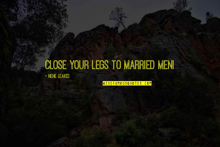 Nene Leakes Best Quotes By NeNe Leakes: Close your legs to married men! Nene Leakes Best Quotes By NeNe Leakes: Close your legs to married men!