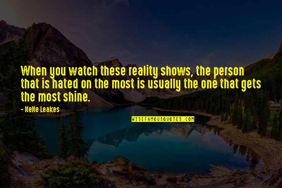 Nene Leakes Best Quotes By NeNe Leakes: When you watch these reality shows, the person Nene Leakes Best Quotes By NeNe Leakes: When you watch these reality shows, the person