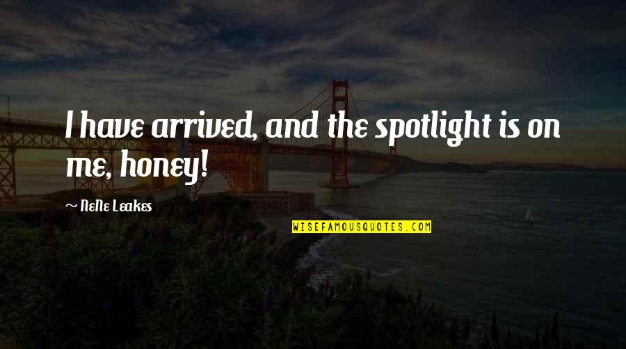 Nene Leakes Best Quotes By NeNe Leakes: I have arrived, and the spotlight is on Nene Leakes Best Quotes By NeNe Leakes: I have arrived, and the spotlight is on