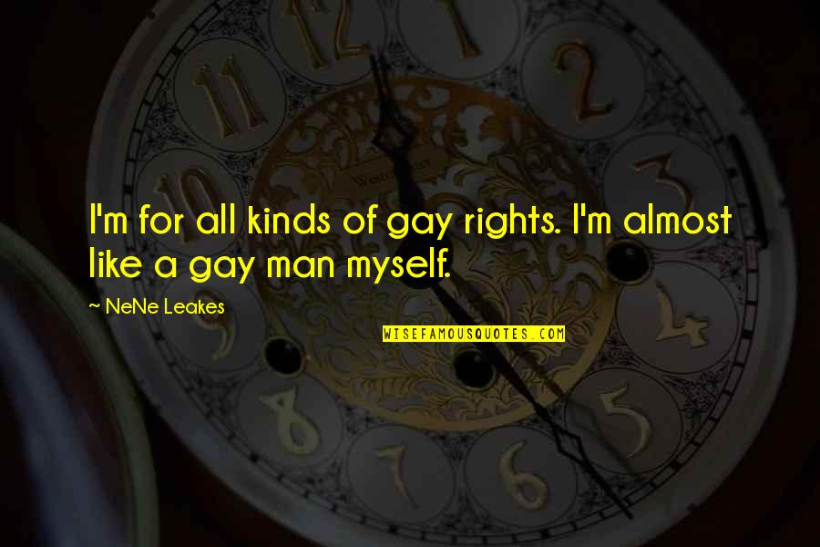 Nene Leakes Best Quotes By NeNe Leakes: I'm for all kinds of gay rights. I'm