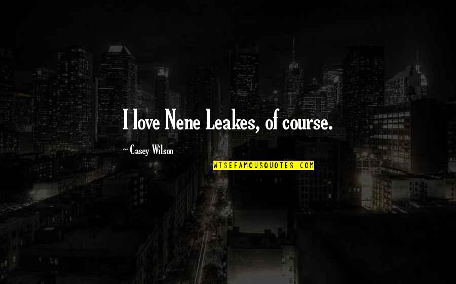 Nene Quotes By Casey Wilson: I love Nene Leakes, of course.