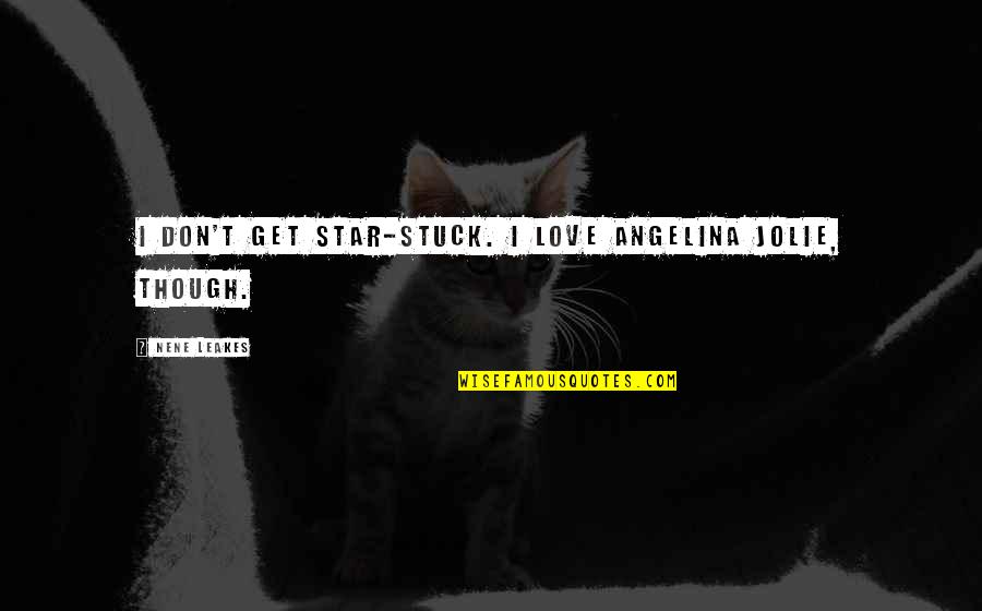 Nene Quotes By NeNe Leakes: I don't get star-stuck. I love Angelina Jolie, Nene Quotes By NeNe Leakes: I don't get star-stuck. I love Angelina Jolie,