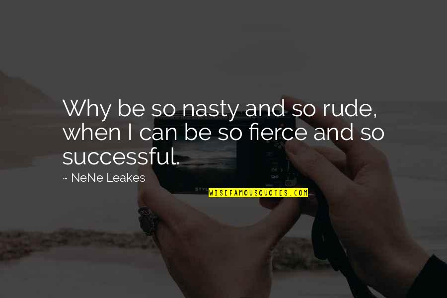 Nene Quotes By NeNe Leakes: Why be so nasty and so rude, when Nene Quotes By NeNe Leakes: Why be so nasty and so rude, when