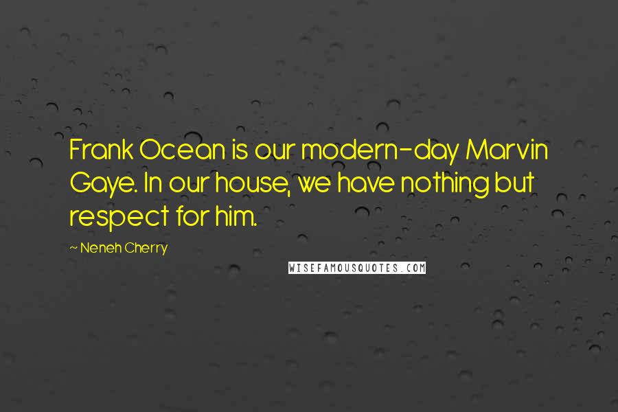 Neneh Cherry quotes: Frank Ocean is our modern-day Marvin Gaye. In our house, we have nothing but respect for him.