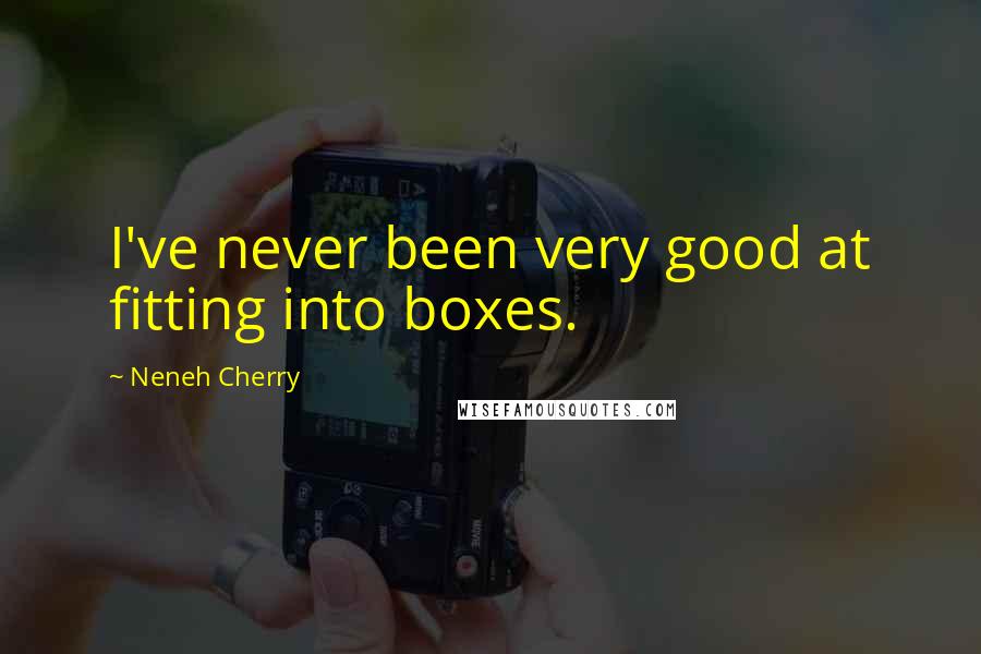 Neneh Cherry quotes: I've never been very good at fitting into boxes.